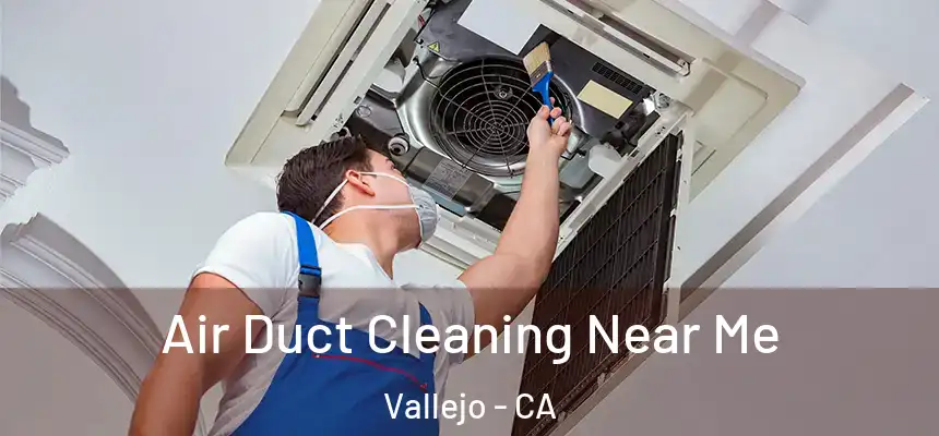 Air Duct Cleaning Near Me Vallejo - CA