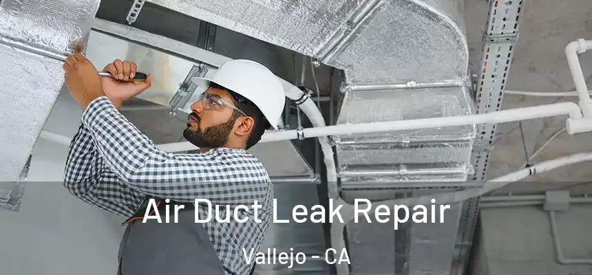 Air Duct Leak Repair Vallejo - CA