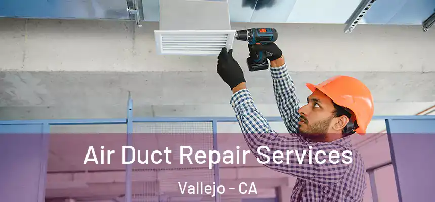 Air Duct Repair Services Vallejo - CA