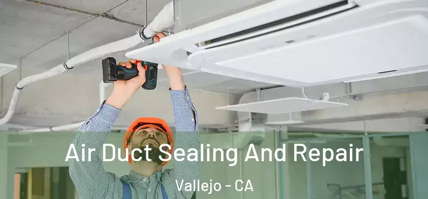 Air Duct Sealing And Repair Vallejo - CA