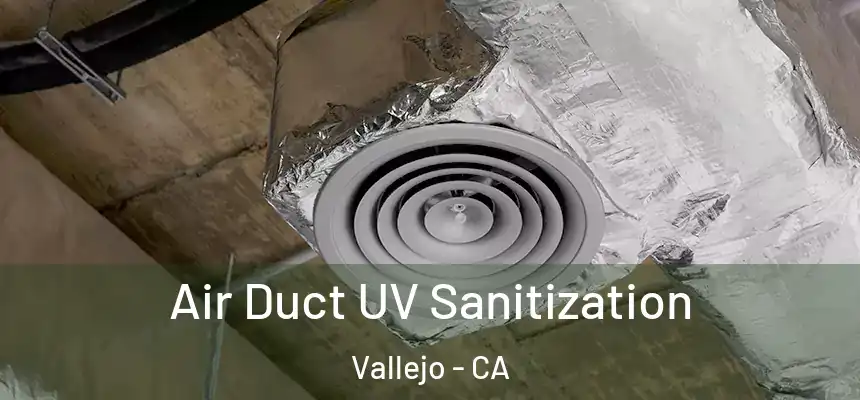  Air Duct UV Sanitization Vallejo - CA