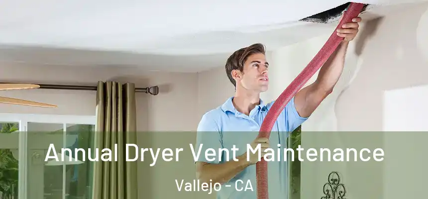  Annual Dryer Vent Maintenance Vallejo - CA
