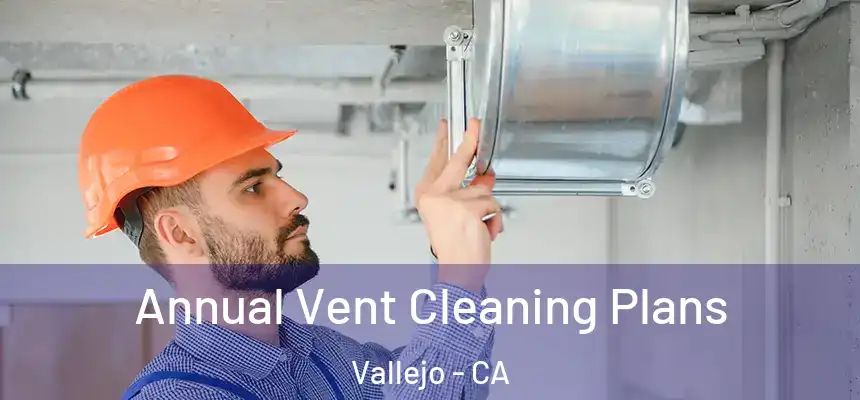  Annual Vent Cleaning Plans Vallejo - CA