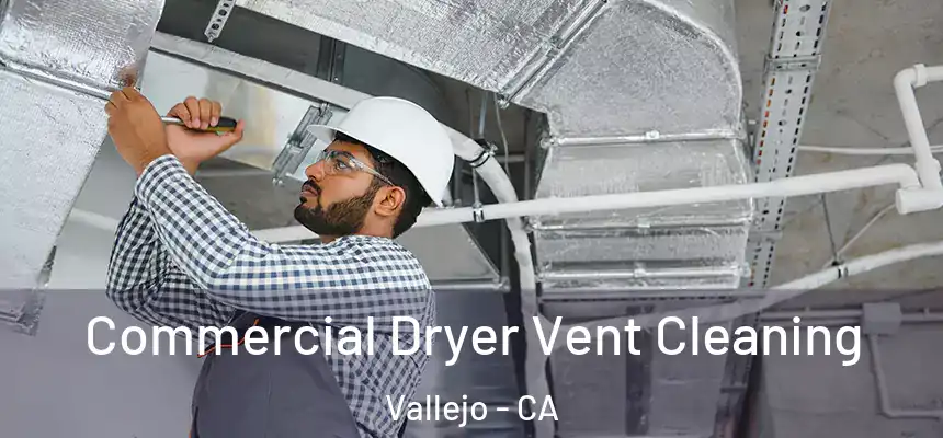 Commercial Dryer Vent Cleaning Vallejo - CA