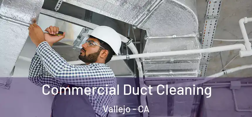 Commercial Duct Cleaning Vallejo - CA