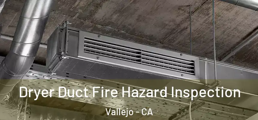 Dryer Duct Fire Hazard Inspection Vallejo - CA