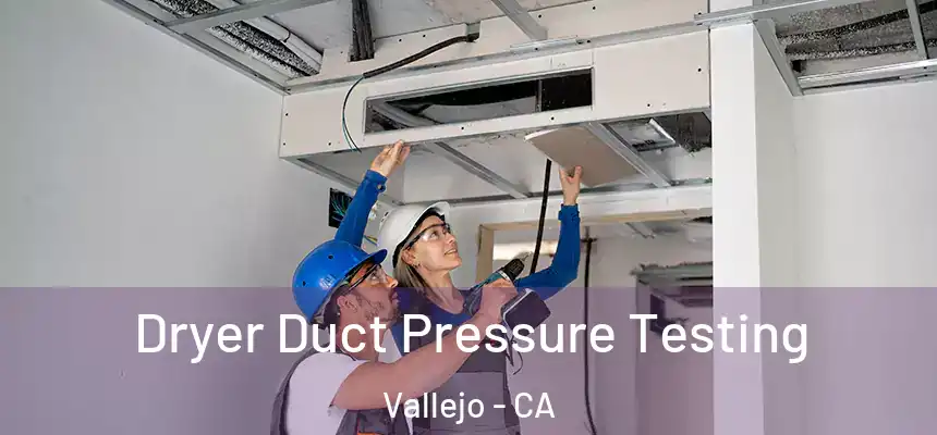 Dryer Duct Pressure Testing Vallejo - CA