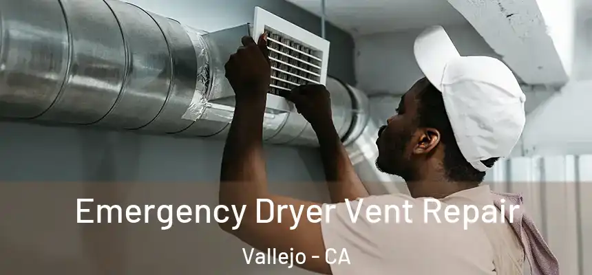 Emergency Dryer Vent Repair Vallejo - CA