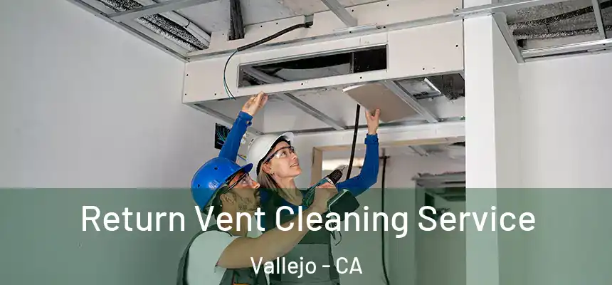 Return Vent Cleaning Service Vallejo - CA