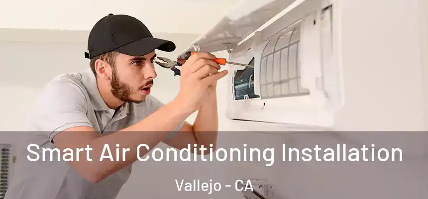 Smart Air Conditioning Installation Vallejo - CA