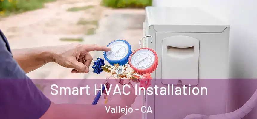  Smart HVAC Installation Vallejo - CA