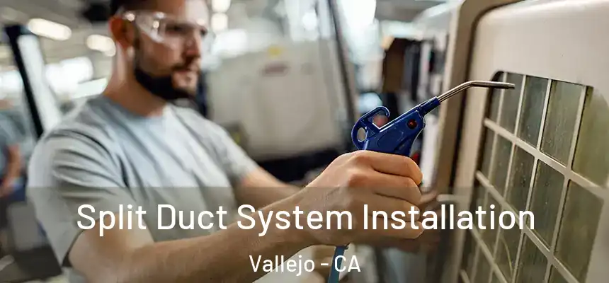 Split Duct System Installation Vallejo - CA
